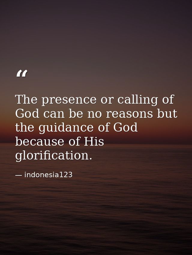 The presence or calling of God can be no reasons but the guidance of God because of His glorification. — indonesia123
