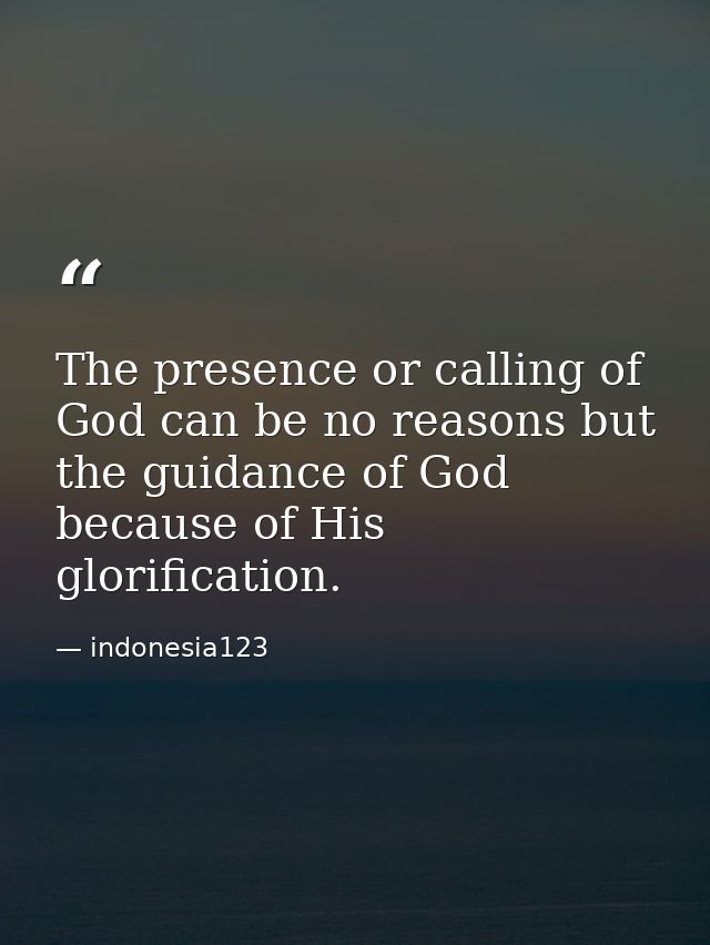 The presence or calling of God can be no reasons but the guidance of God because of His glorification. — indonesia123