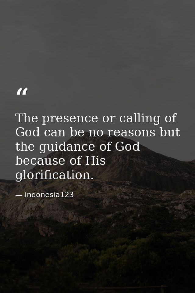 The presence or calling of God can be no reasons but the guidance of God because of His glorification. — indonesia123