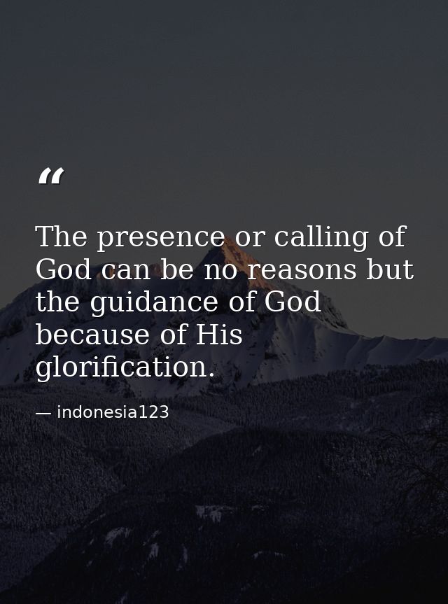 The presence or calling of God can be no reasons but the guidance of God because of His glorification. — indonesia123