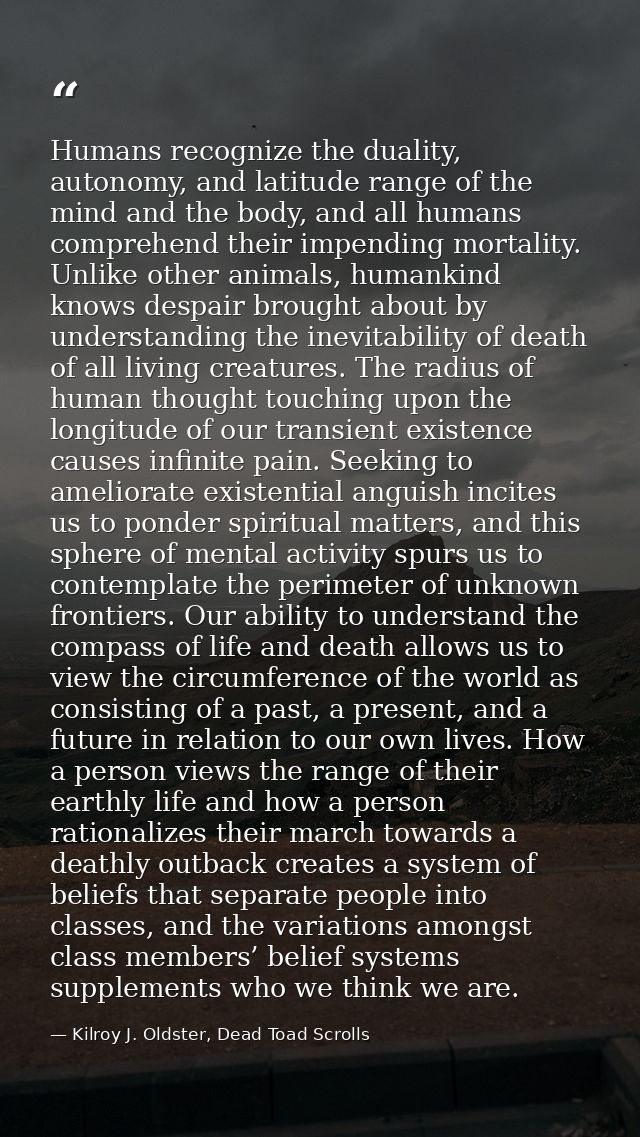 Humans recognize the duality, autonomy, and latitude range of the mind and the body, and all humans comprehend their imp — Kilroy J. Oldster, Dead Toad Scrolls