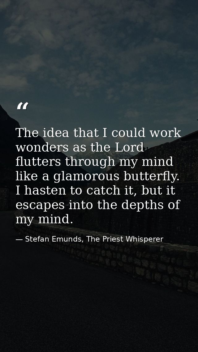 The idea that I could work wonders as the Lord flutters through my mind like a glamorous butterfly. I hasten to catch it — Stefan Emunds, The Priest Whisperer