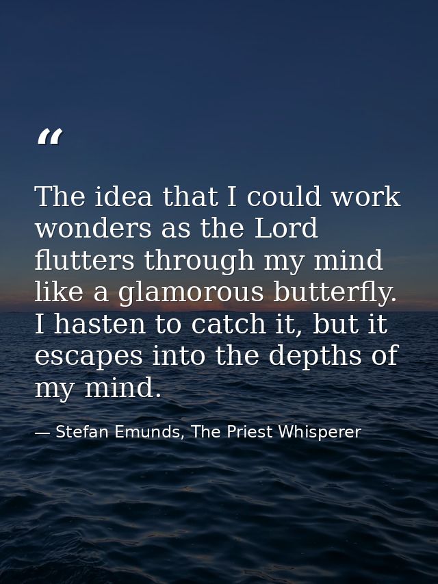 The idea that I could work wonders as the Lord flutters through my mind like a glamorous butterfly. I hasten to catch it — Stefan Emunds, The Priest Whisperer
