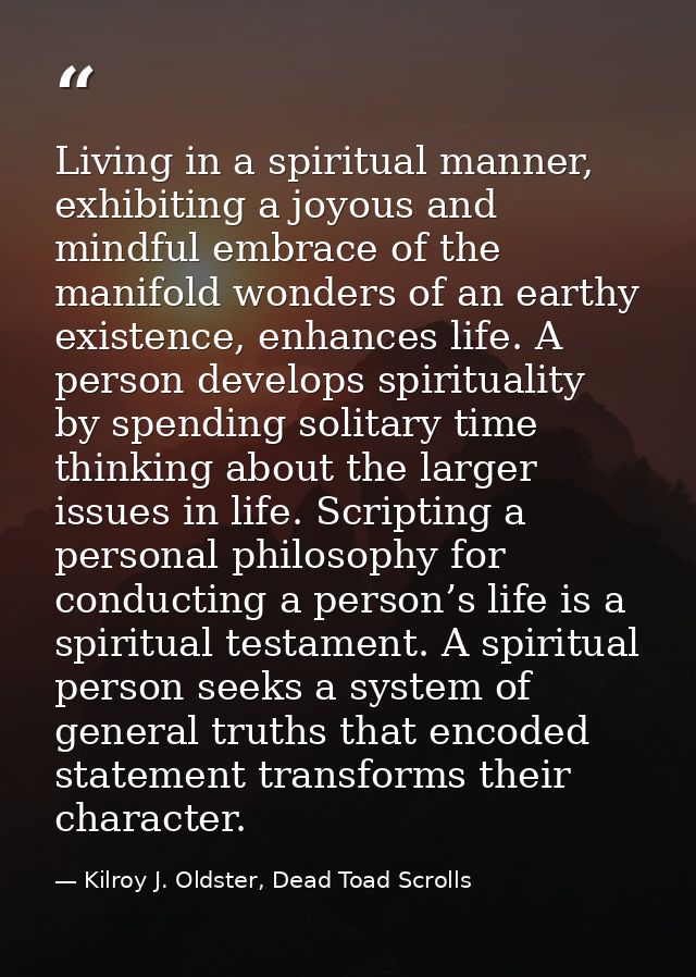Living in a spiritual manner, exhibiting a joyous and mindful embrace of the manifold wonders of an earthy existence, en — Kilroy J. Oldster, Dead Toad Scrolls
