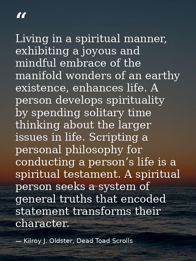 Living in a spiritual manner, exhibiting a joyous and mindful embrace of the manifold wonders of an earthy existence, en — Kilroy J. Oldster, Dead Toad Scrolls