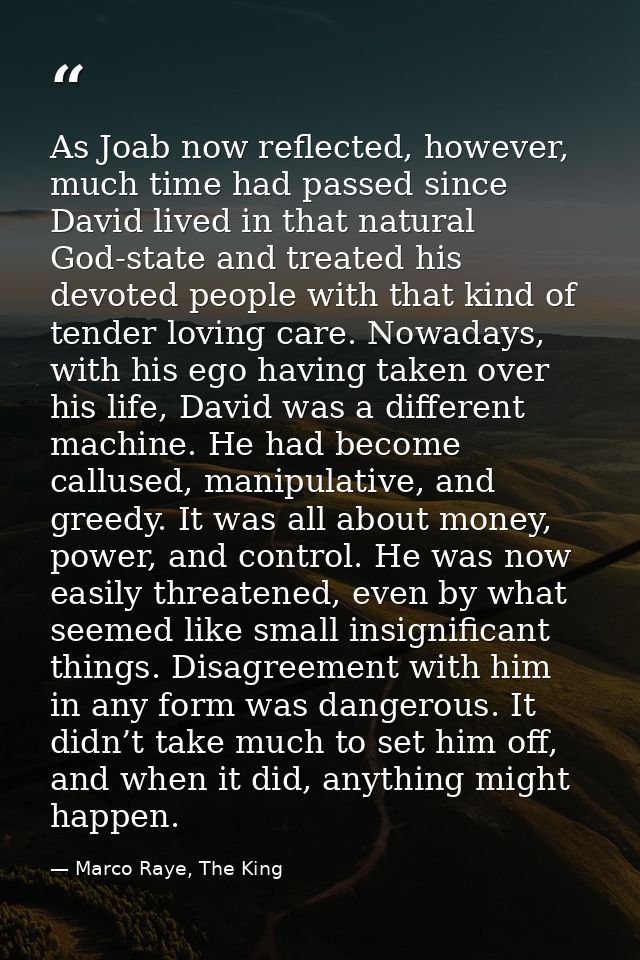 As Joab now reflected, however, much time had passed since David lived in that natural God-state and treated his devoted — Marco Raye, The King