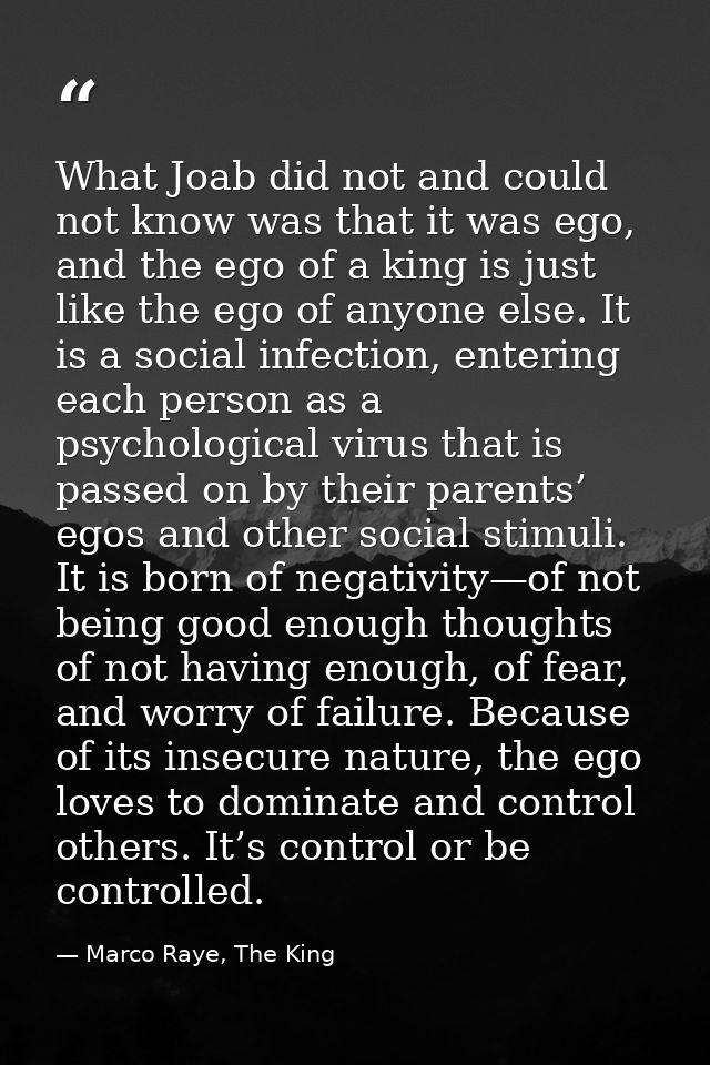 What Joab did not and could not know was that it was ego, and the ego of a king is just like the ego of anyone else. It  — Marco Raye, The King