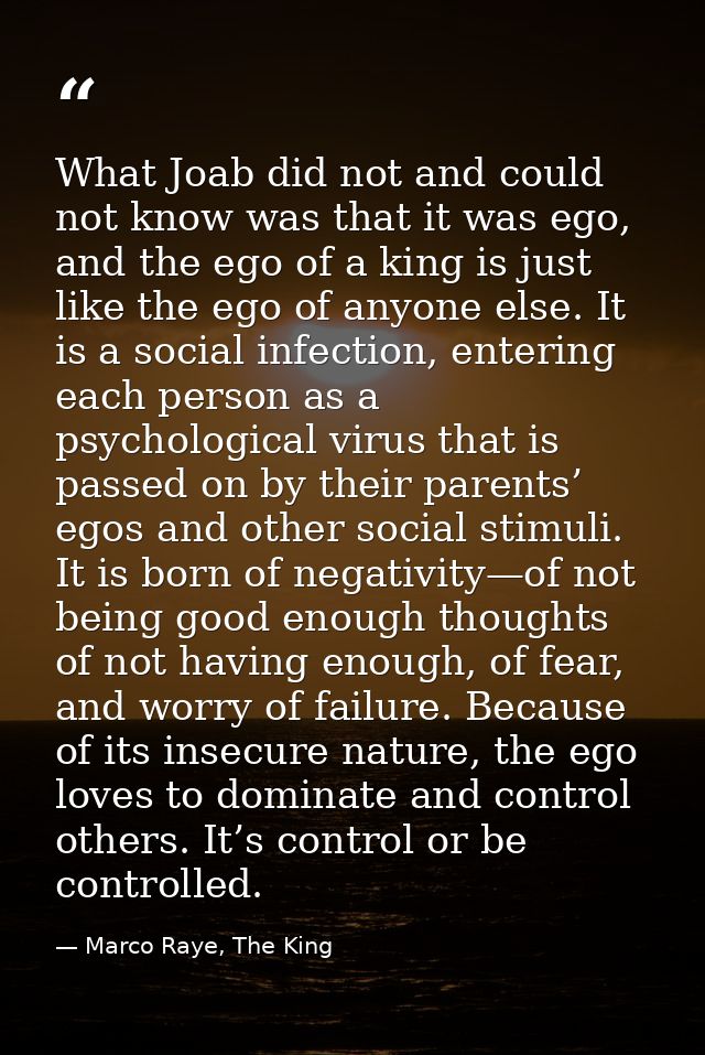 What Joab did not and could not know was that it was ego, and the ego of a king is just like the ego of anyone else. It  — Marco Raye, The King
