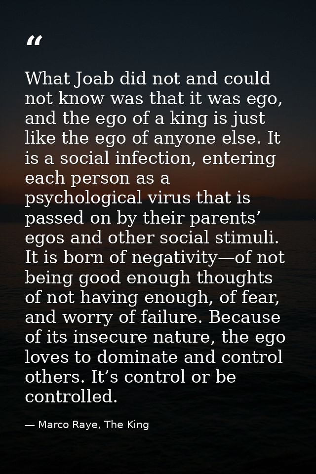What Joab did not and could not know was that it was ego, and the ego of a king is just like the ego of anyone else. It  — Marco Raye, The King