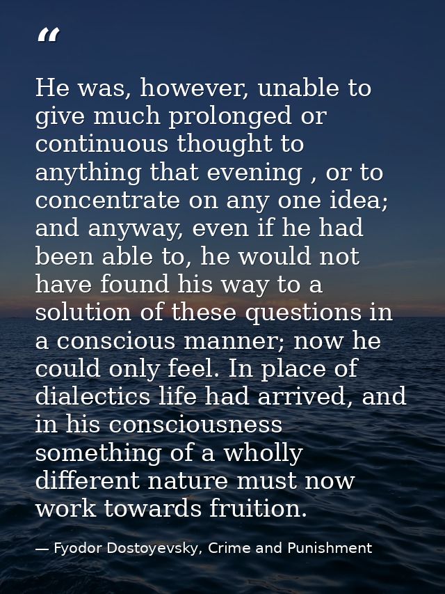 He was, however, unable to give much prolonged or continuous thought to anything that evening , or to concentrate on any — Fyodor Dostoyevsky, Crime and Punishment