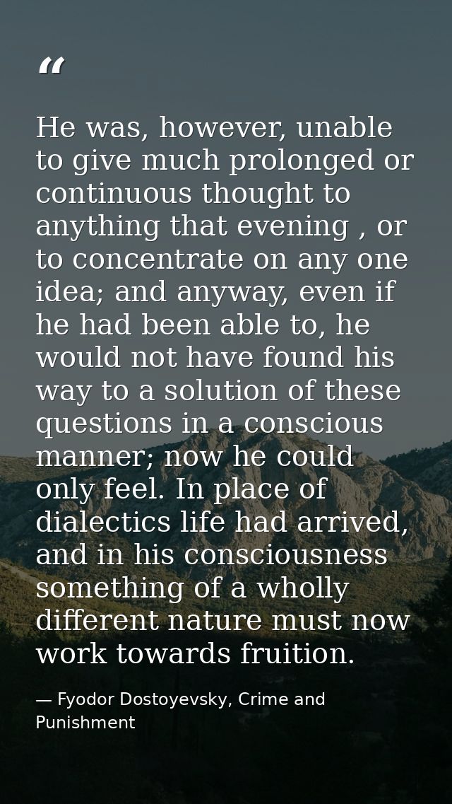He was, however, unable to give much prolonged or continuous thought to anything that evening , or to concentrate on any — Fyodor Dostoyevsky, Crime and Punishment