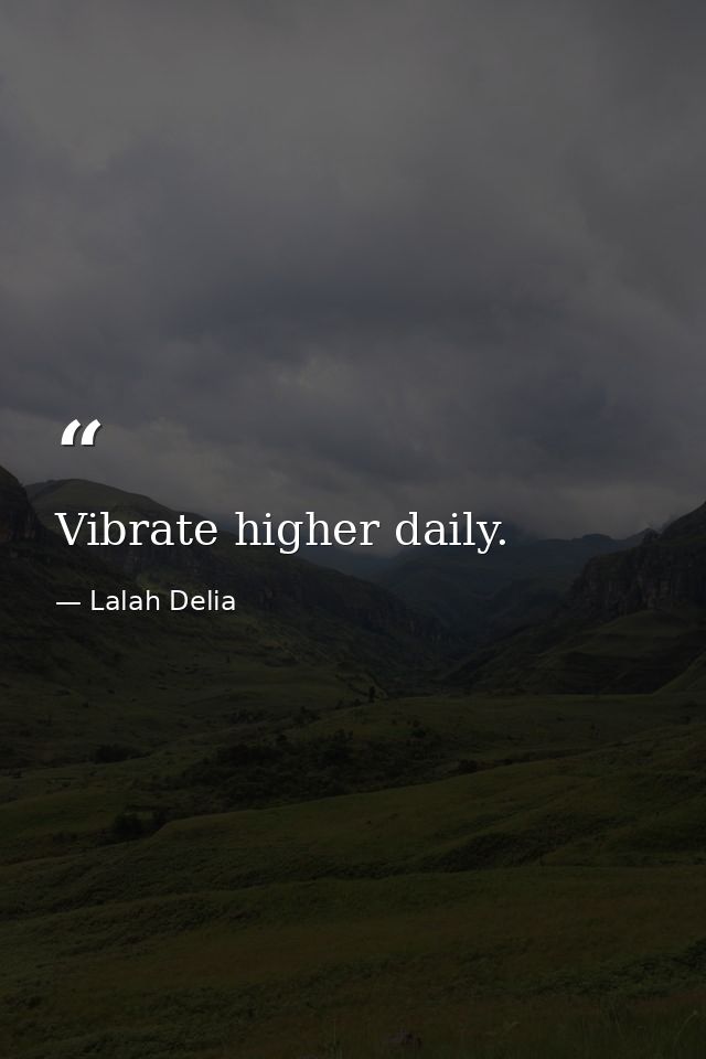 Vibrate higher daily. — Lalah Delia
