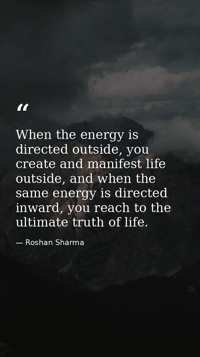 When the energy is directed outside, you create and manifest life outside, and when the same energy is directed inward,  — Roshan Sharma