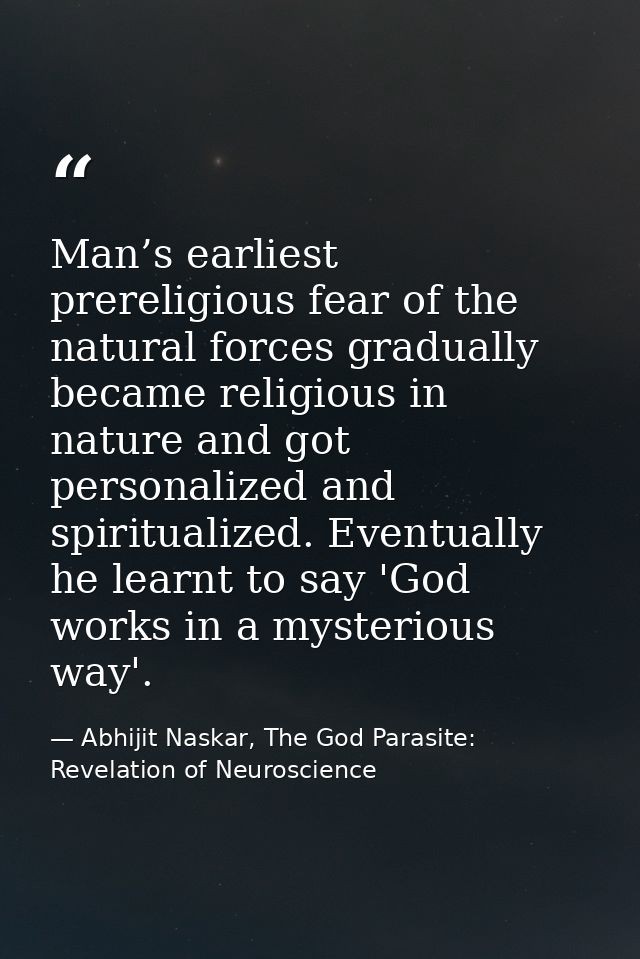 Man’s earliest prereligious fear of the natural forces gradually became religious in nature and got personalized and spi — Abhijit Naskar, The God Parasite: Revelation of Neuroscience