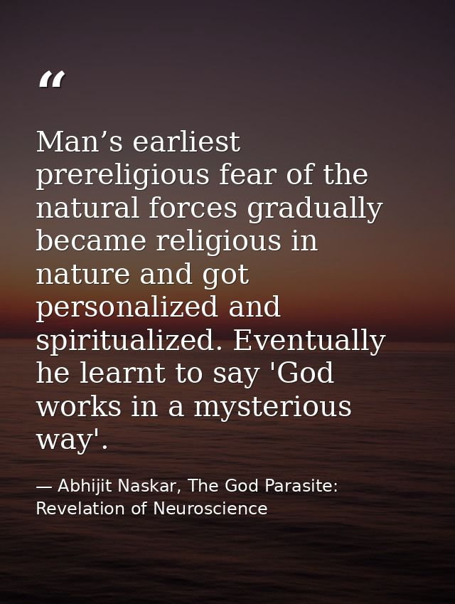 Man’s earliest prereligious fear of the natural forces gradually became religious in nature and got personalized and spi — Abhijit Naskar, The God Parasite: Revelation of Neuroscience