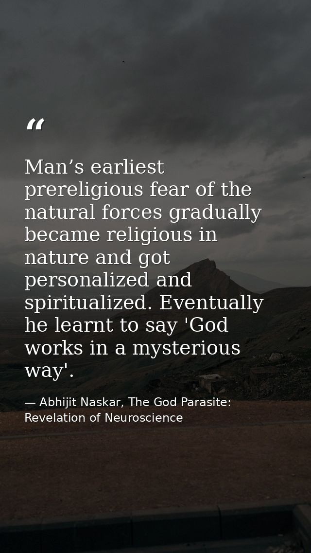 Man’s earliest prereligious fear of the natural forces gradually became religious in nature and got personalized and spi — Abhijit Naskar, The God Parasite: Revelation of Neuroscience