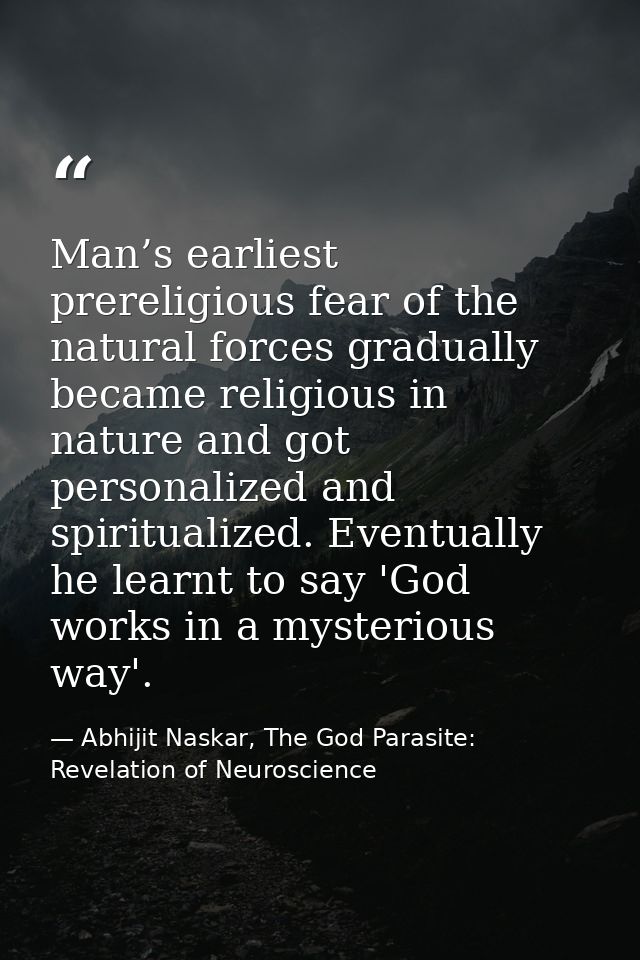 Man’s earliest prereligious fear of the natural forces gradually became religious in nature and got personalized and spi — Abhijit Naskar, The God Parasite: Revelation of Neuroscience
