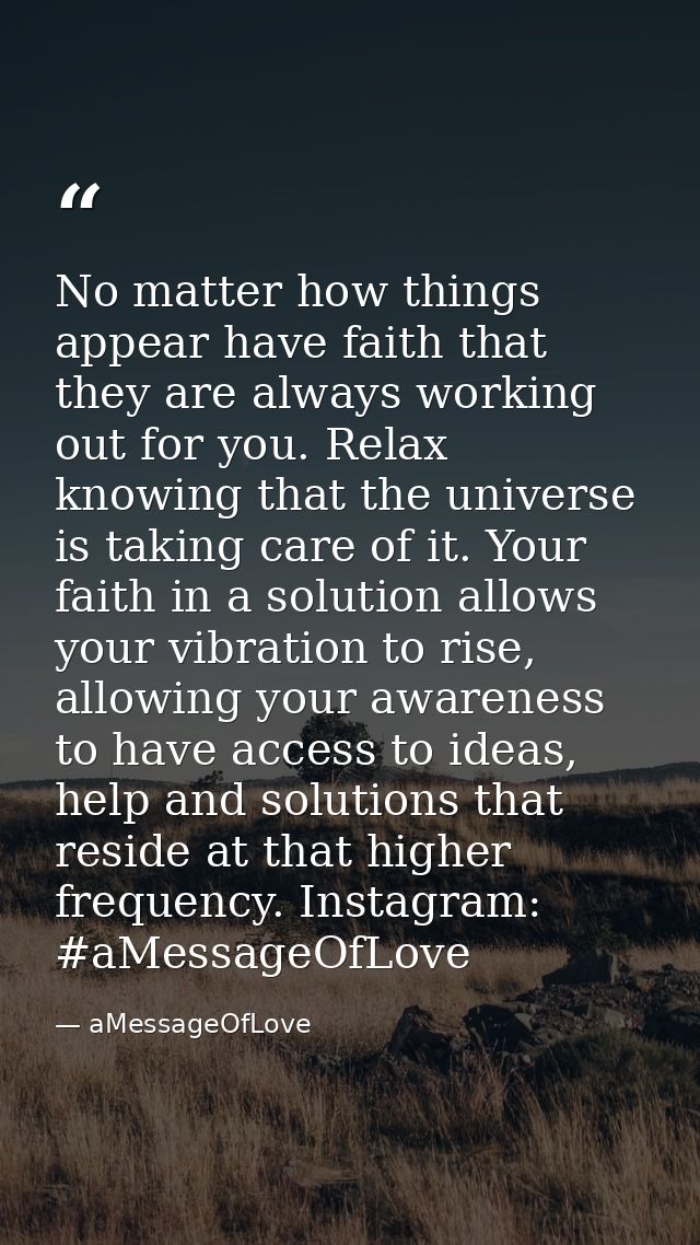 No matter how things appear have faith that they are always working out for you. Relax knowing that the universe is taki — aMessageOfLove