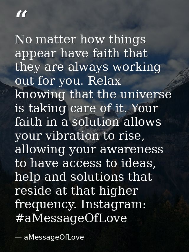 No matter how things appear have faith that they are always working out for you. Relax knowing that the universe is taki — aMessageOfLove
