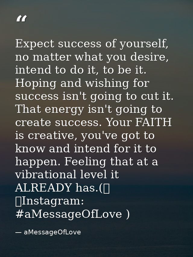 Expect success of yourself, no matter what you desire, intend to do it, to be it. Hoping and wishing for success isn't g — aMessageOfLove