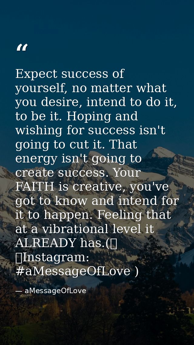 Expect success of yourself, no matter what you desire, intend to do it, to be it. Hoping and wishing for success isn't g — aMessageOfLove