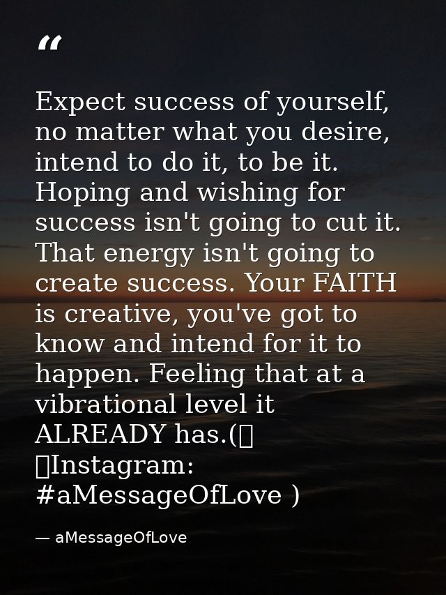 Expect success of yourself, no matter what you desire, intend to do it, to be it. Hoping and wishing for success isn't g — aMessageOfLove
