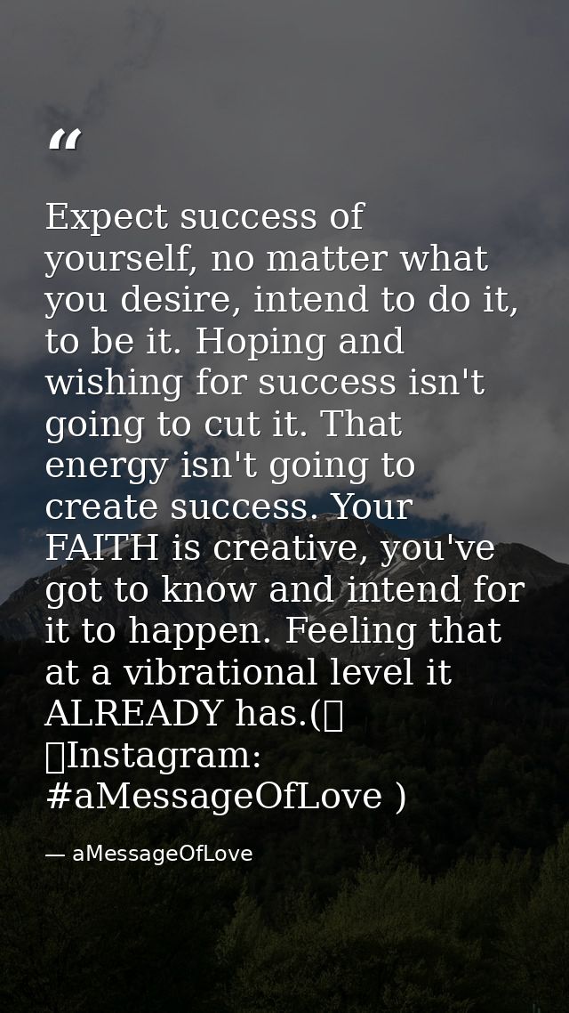 Expect success of yourself, no matter what you desire, intend to do it, to be it. Hoping and wishing for success isn't g — aMessageOfLove