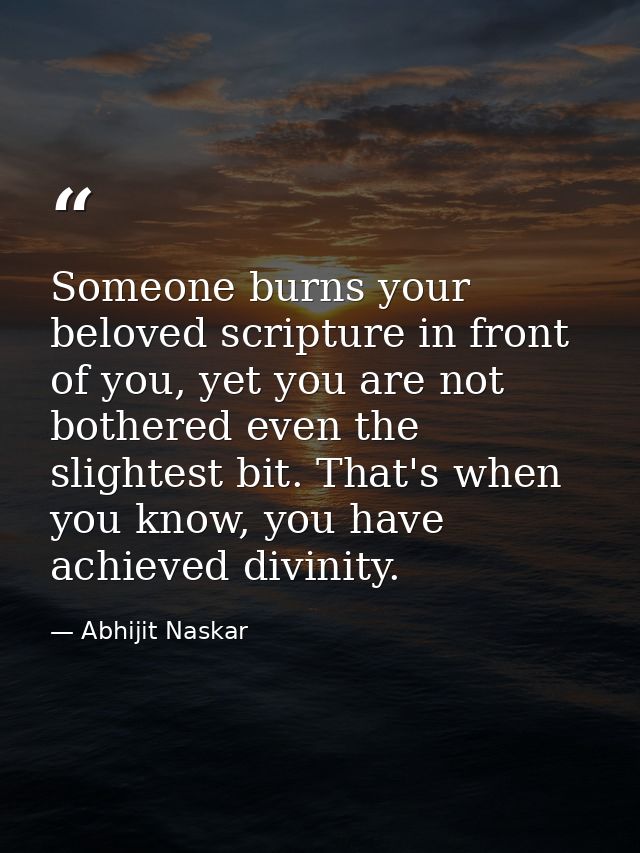 Someone burns your beloved scripture in front of you, yet you are not bothered even the slightest bit. That's when you k — Abhijit Naskar