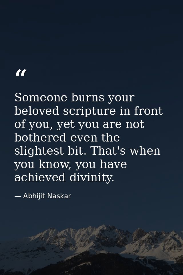 Someone burns your beloved scripture in front of you, yet you are not bothered even the slightest bit. That's when you k — Abhijit Naskar