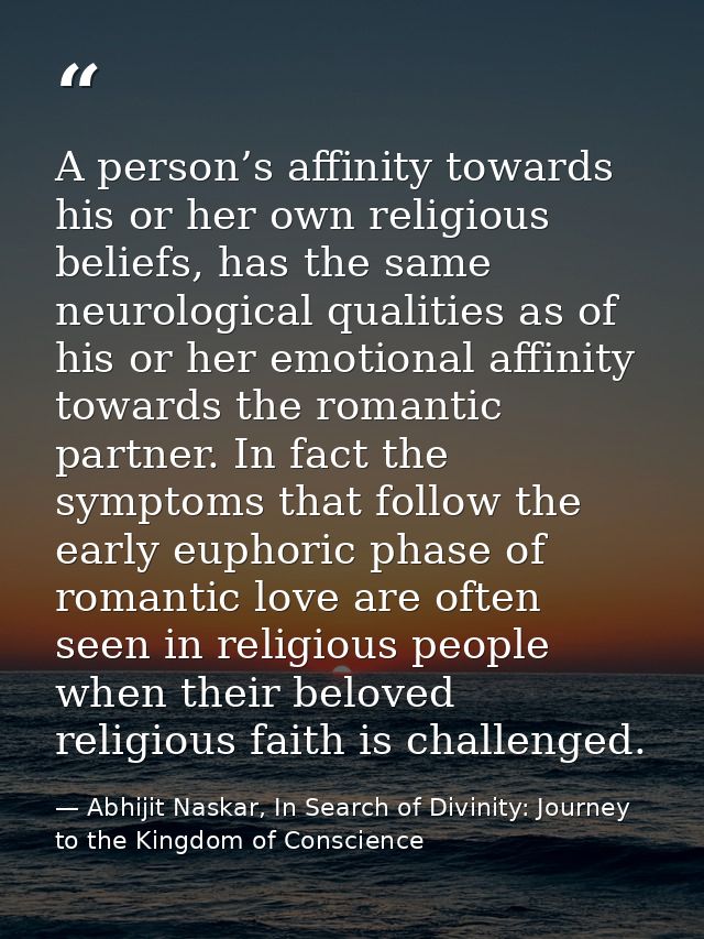 A person’s affinity towards his or her own religious beliefs, has the same neurological qualities as of his or her emoti — Abhijit Naskar, In Search of Divinity: Journey to the Kingdom of Conscience