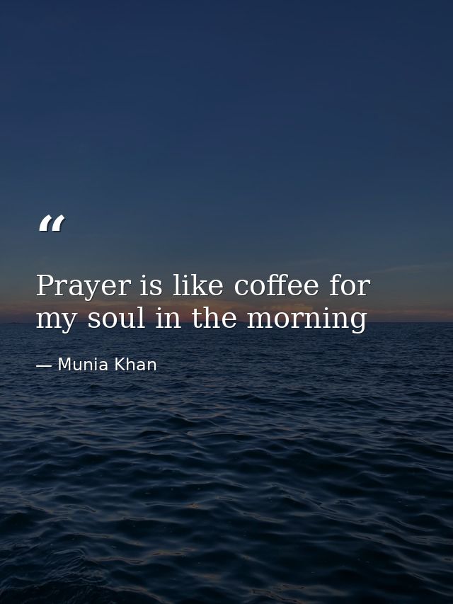Prayer is like coffee for my soul in the morning — Munia Khan