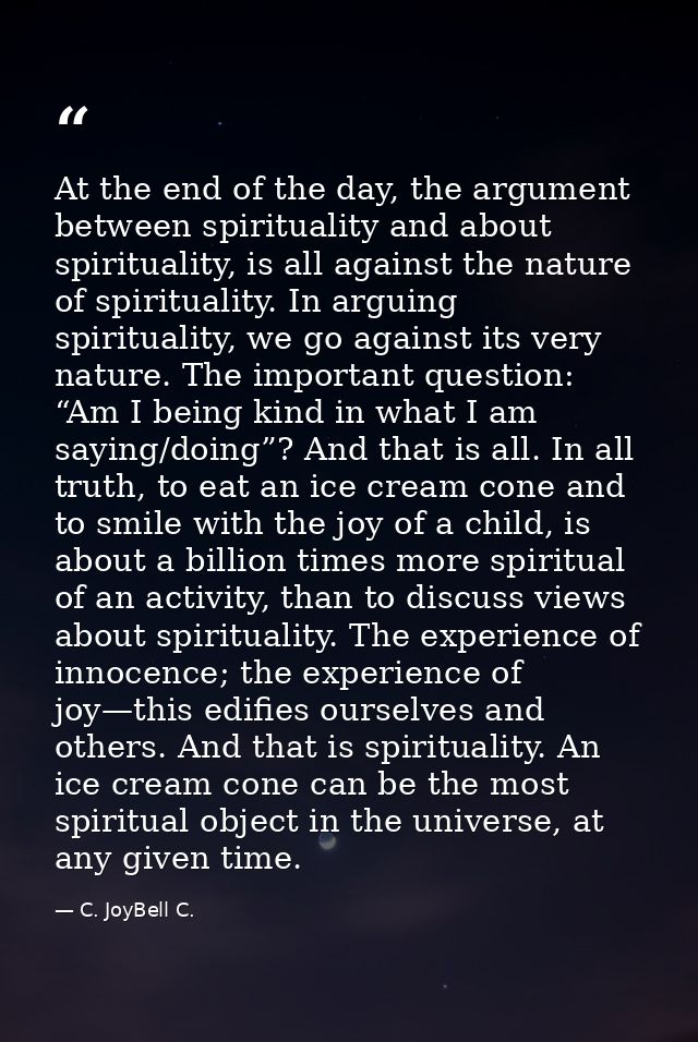 At the end of the day, the argument between spirituality and about spirituality, is all against the nature of spirituali — C. JoyBell C.