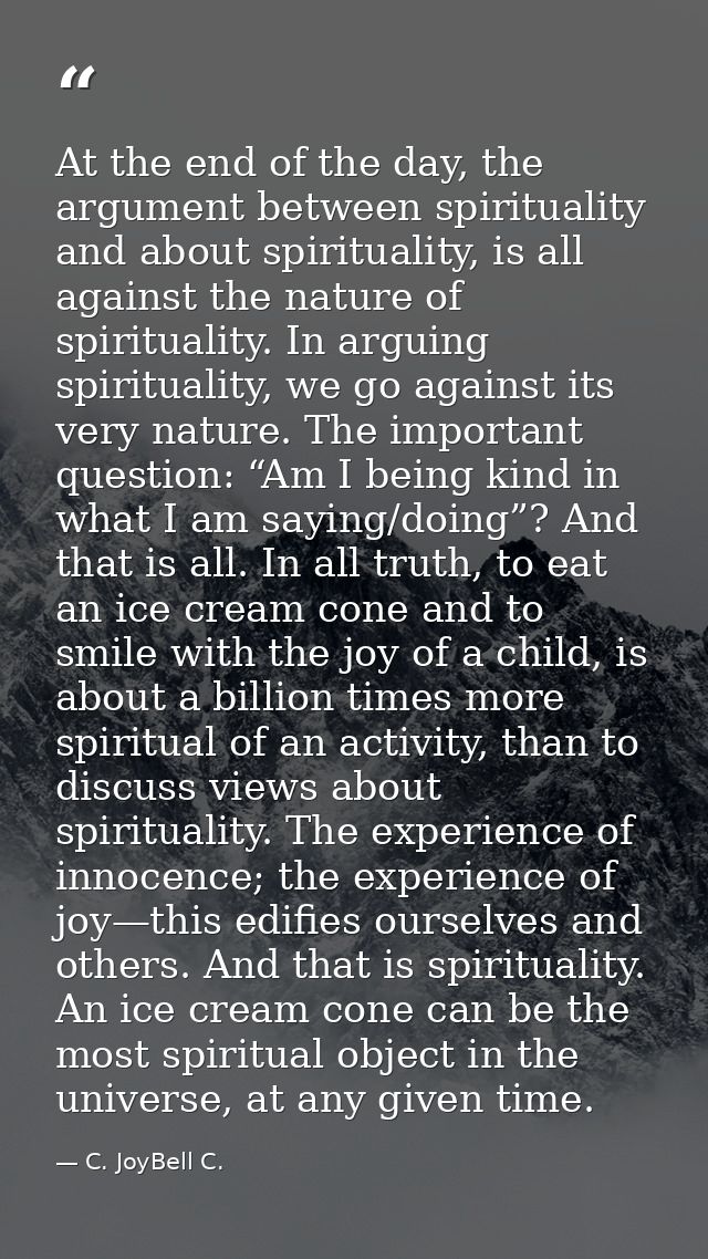 At the end of the day, the argument between spirituality and about spirituality, is all against the nature of spirituali — C. JoyBell C.