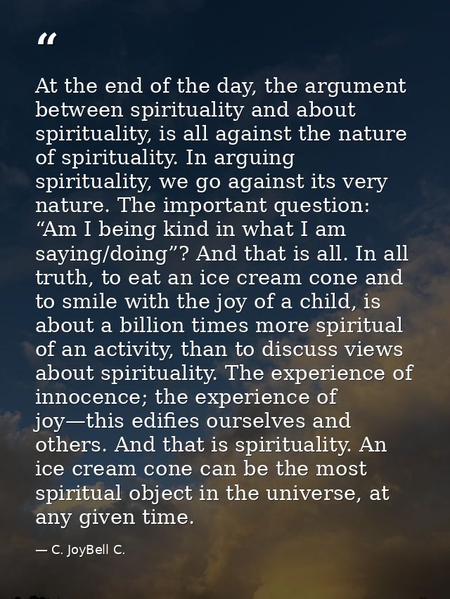 At the end of the day, the argument between spirituality and about spirituality, is all against the nature of spirituali — C. JoyBell C.