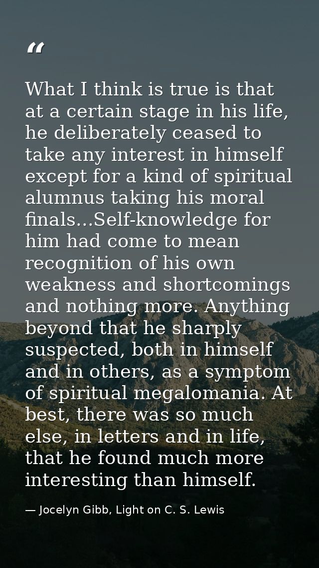 What I think is true is that at a certain stage in his life, he deliberately ceased to take any interest in himself exce — Jocelyn Gibb, Light on C. S. Lewis
