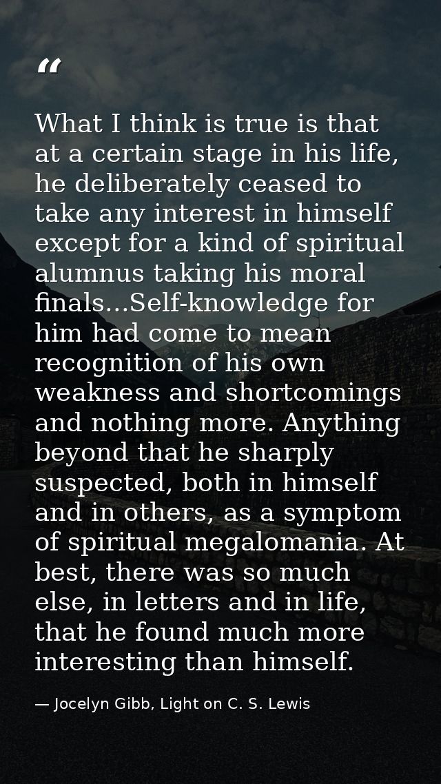 What I think is true is that at a certain stage in his life, he deliberately ceased to take any interest in himself exce — Jocelyn Gibb, Light on C. S. Lewis