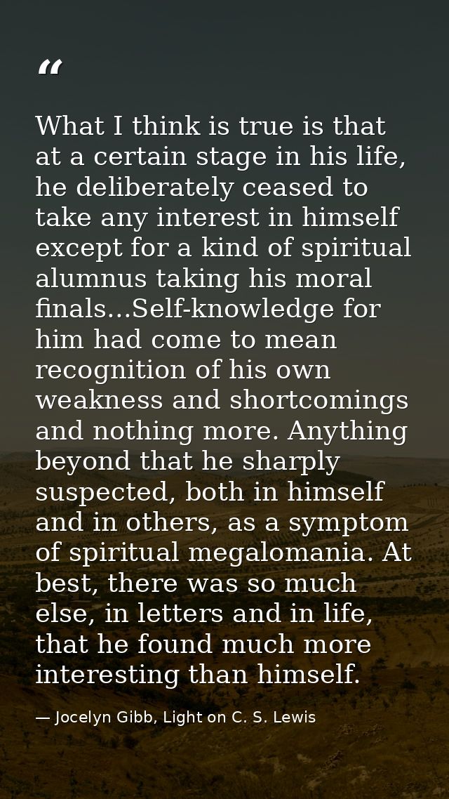 What I think is true is that at a certain stage in his life, he deliberately ceased to take any interest in himself exce — Jocelyn Gibb, Light on C. S. Lewis