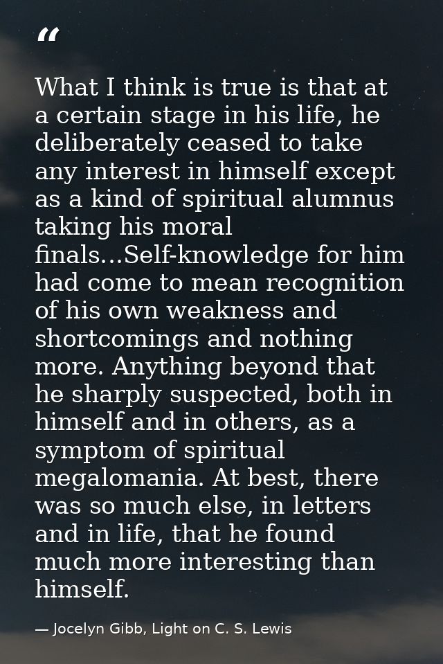What I think is true is that at a certain stage in his life, he deliberately ceased to take any interest in himself exce — Jocelyn Gibb, Light on C. S. Lewis