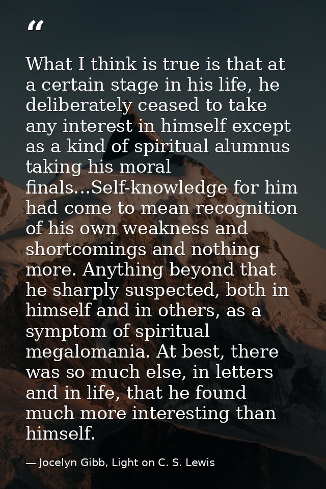What I think is true is that at a certain stage in his life, he deliberately ceased to take any interest in himself exce — Jocelyn Gibb, Light on C. S. Lewis