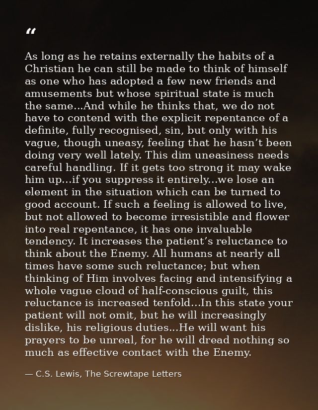 As long as he retains externally the habits of a Christian he can still be made to think of himself as one who has adopt — C.S. Lewis, The Screwtape Letters