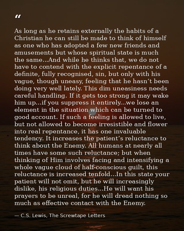 As long as he retains externally the habits of a Christian he can still be made to think of himself as one who has adopt — C.S. Lewis, The Screwtape Letters
