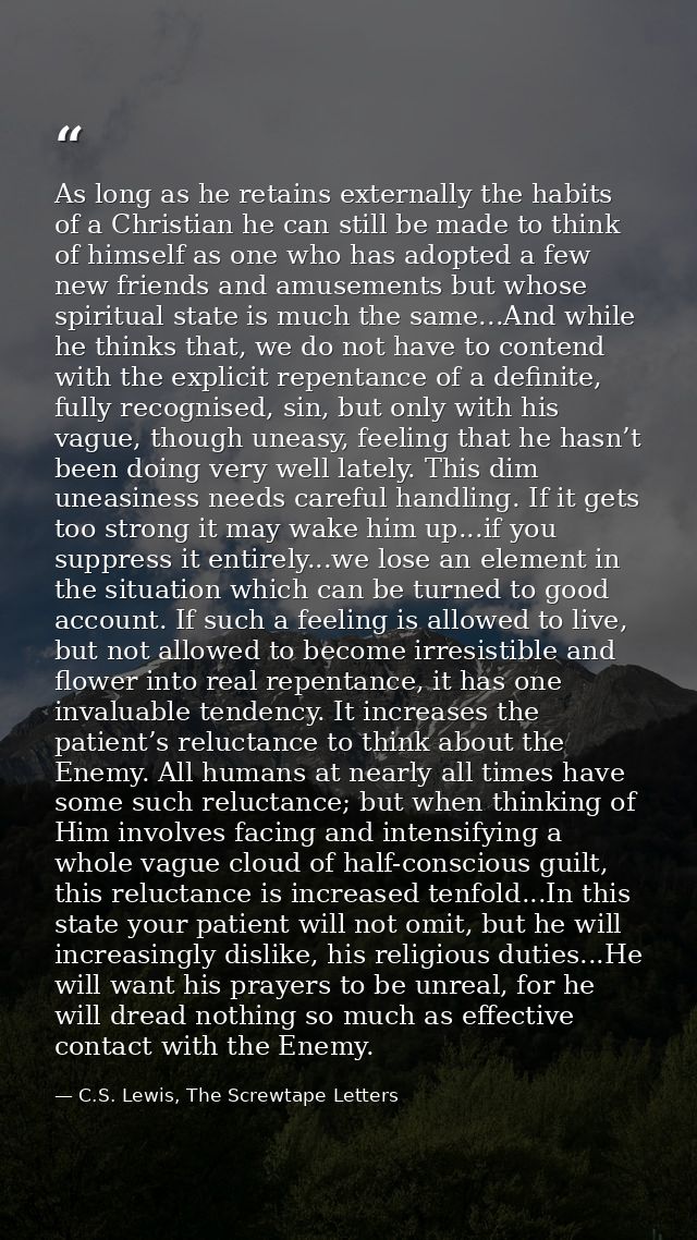 As long as he retains externally the habits of a Christian he can still be made to think of himself as one who has adopt — C.S. Lewis, The Screwtape Letters