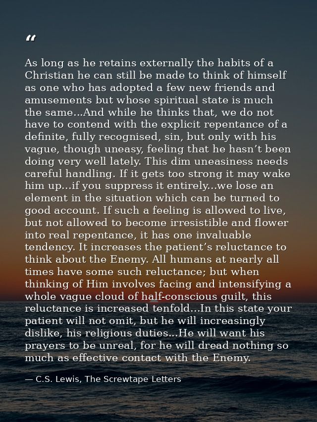 As long as he retains externally the habits of a Christian he can still be made to think of himself as one who has adopt — C.S. Lewis, The Screwtape Letters