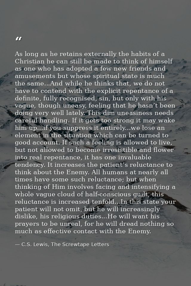 As long as he retains externally the habits of a Christian he can still be made to think of himself as one who has adopt — C.S. Lewis, The Screwtape Letters