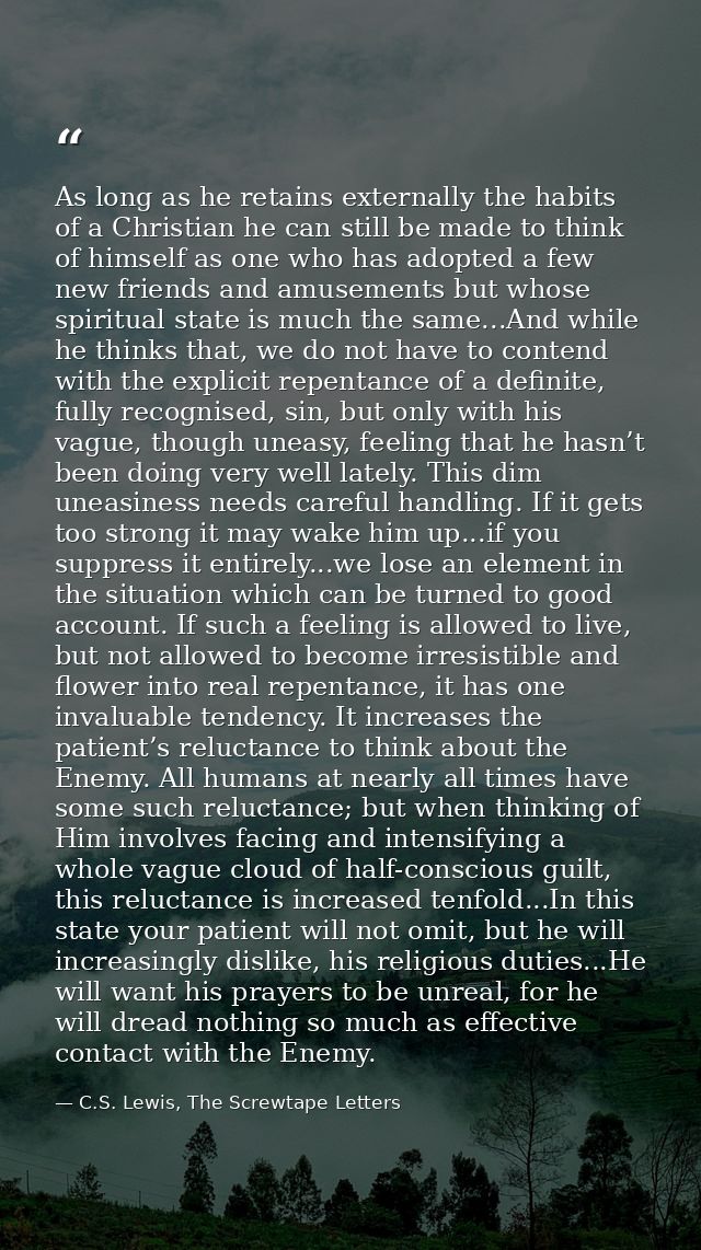 As long as he retains externally the habits of a Christian he can still be made to think of himself as one who has adopt — C.S. Lewis, The Screwtape Letters