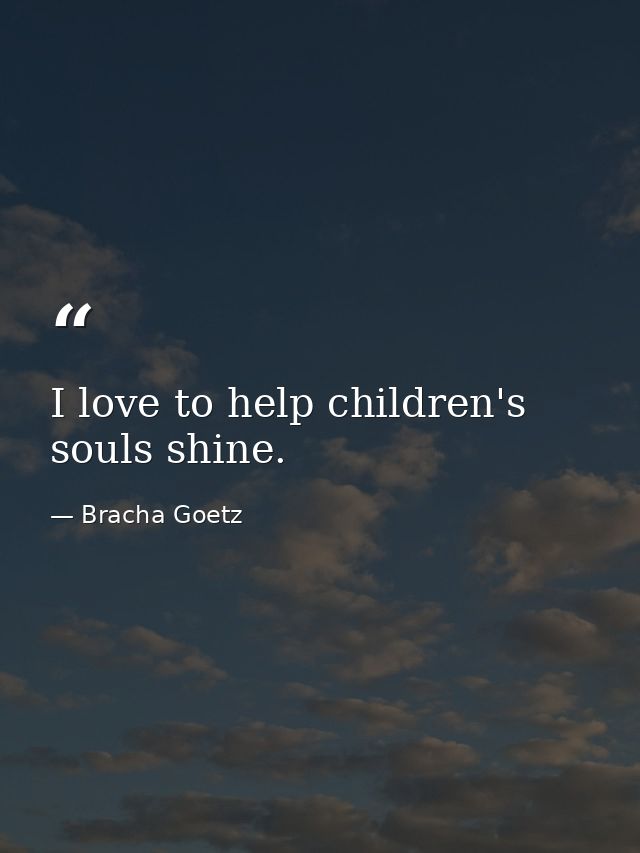 I love to help children's souls shine. — Bracha Goetz