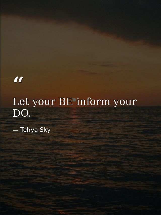 Let your BE inform your DO. — Tehya Sky
