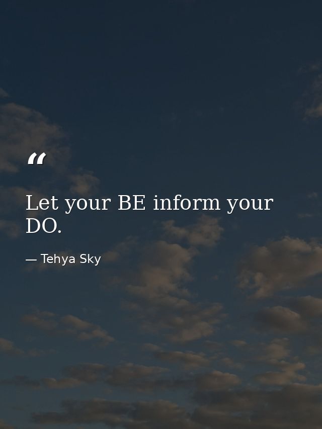 Let your BE inform your DO. — Tehya Sky