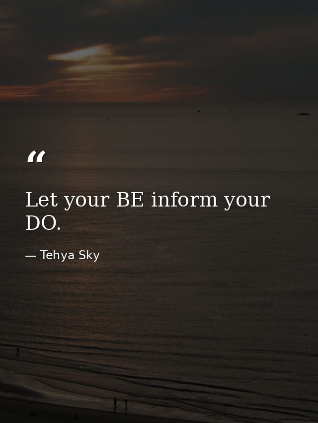Let your BE inform your DO. — Tehya Sky