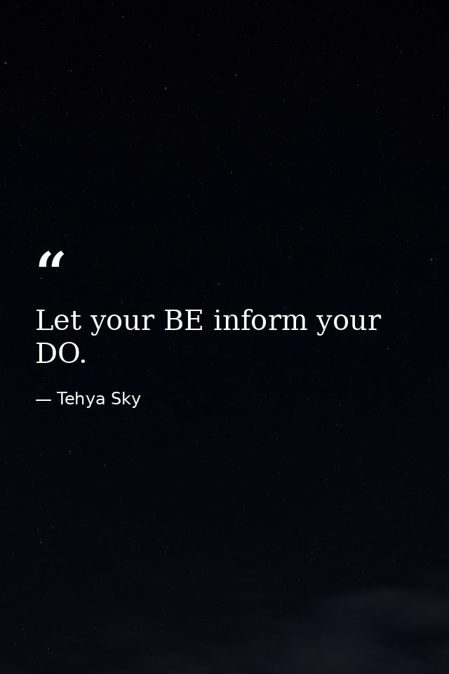 Let your BE inform your DO. — Tehya Sky